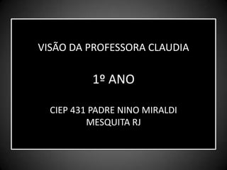 VISÃO DA PROFESSORA CLAUDIA1º ANOCIEP 431 PADRE NINO MIRALDIMESQUITA RJ