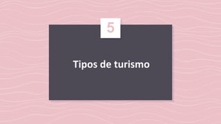Tipos de turismo
7
5
 
