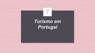 Turismo em
Portugal
7
 