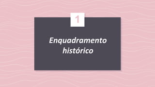 Enquadramento
histórico
1
 