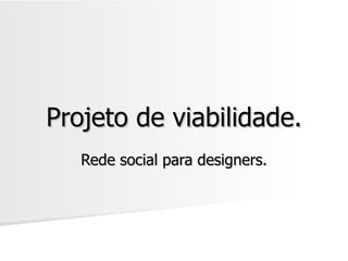 Projeto de viabilidade. Rede social para designers. 