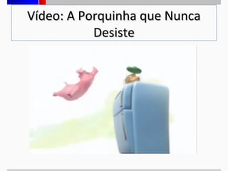Vídeo: A Porquinha que Nunca
Desiste

 