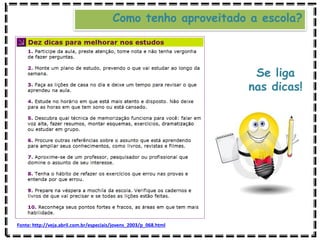Se liga
nas dicas!
Como tenho aproveitado a escola?
Fonte: http://veja.abril.com.br/especiais/jovens_2003/p_068.html
 