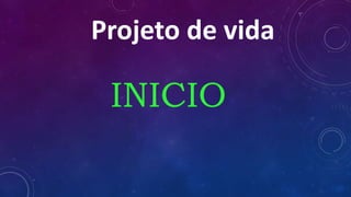Projeto de vida
INICIO
 