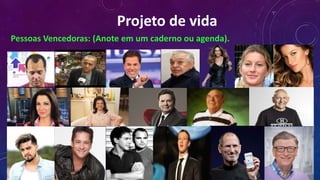 Projeto de vida
Pessoas Vencedoras: (Anote em um caderno ou agenda).
 
