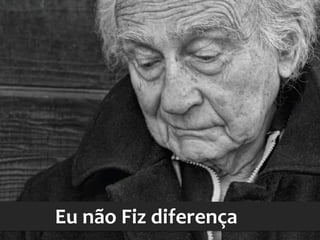 Eu não Fiz diferença

 