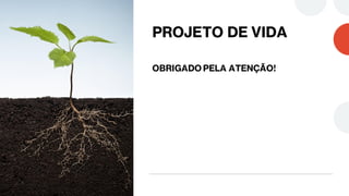 PROJETO DE VIDA
OBRIGADO PELA ATENÇÃO!
 