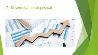 7° Desenvolvimento pessoal
 