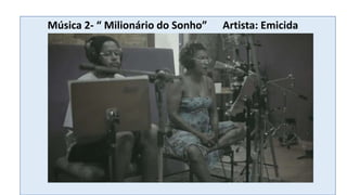 Música 2- “ Milionário do Sonho” Artista: Emicida
 