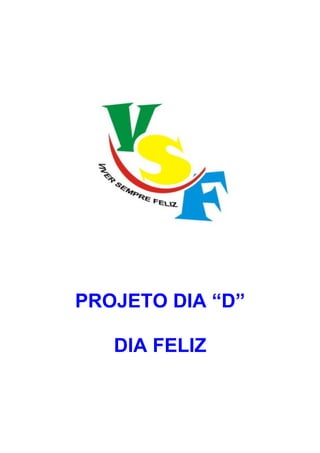 PROJETO DIA “D”

   DIA FELIZ
 
