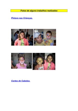 Fotos de alguns trabalhos realizados


Pintura nas Crianças.




Cortes de Cabelos.
 