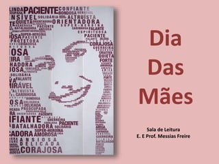 Dia
Das
Mães
Sala de Leitura
E. E Prof. Messias Freire
 