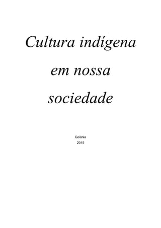 Cultura indígena
em nossa
sociedade
Goiânia
2015
 