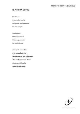 12. NÃO HÁ OUTRO


Não há outro

Outro senhor não há

Um grande amor para amar

Em meu coração



Não há outro

Outro lugar não há

Onde, eu possa estar

Em minha direção



Senhor, Tu és meu Deus
E eu sou exclusivo Teu
És como um Pai para o filho e eu
Uma ovelha para o seu Pastor
Amado da minha alma
Razão do meu louvor.
 