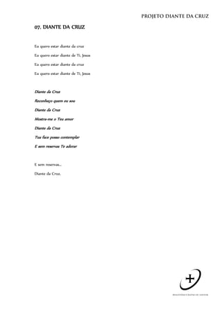 07. DIANTE DA CRUZ


Eu quero estar diante da cruz

Eu quero estar diante de Ti, Jesus

Eu quero estar diante da cruz

Eu quero estar diante de Ti, Jesus



Diante da Cruz
Reconheço quem eu sou
Diante da Cruz
Mostra-me o Teu amor
Diante da Cruz
Tua face posso contemplar
E sem reservas Te adorar


E sem reservas...

Diante da Cruz.
 