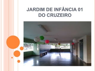 JARDIM DE INFÂNCIA 01
    DO CRUZEIRO
 
