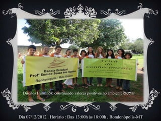 Direitos Humanos; construindo valores positivos no ambiente escolar




Dia 07/12/2012 . Horário : Das 13:00h às 18:00h , Rondonópolis-MT
 
