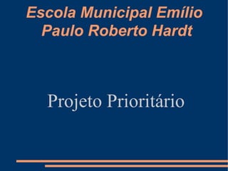 Escola Municipal Emílio Paulo Roberto Hardt Projeto Prioritário 