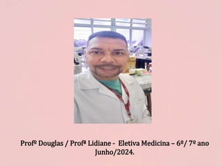 Profº Douglas / Profª Lidiane - Eletiva Medicina – 6º/ 7º ano
Junho/2024.
 