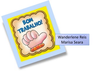 Wanderlene Reis
Marisa Seara
 