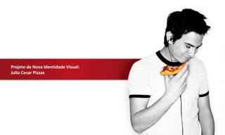 Projeto de Nova Identidade Visual:
Julio Cesar Pizzas




                           Projeto Nova Identidade Visual   |   CRIED   |   Abr. 2009
 