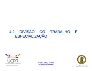 4.2                       DIVISÃO DO TRABALHO                       E
                                        ESPECIALIZAÇÃO




                                                                PROFA. MSC. THAYS
                                                                 PERASSOLI BOIKO
                    d




                                                        ã
C




                        C




                                        M
a




    m




        p




            u




                s




                    e




                        a




                            m




                                p




                                    o




                                            o




                                                u




                                                    r




                                                            o
 