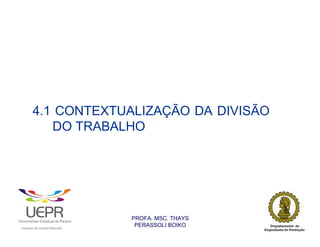 4.1 CONTEXTUALIZAÇÃO DA DIVISÃO
                   DO TRABALHO




                                                                PROFA. MSC. THAYS
                                                                 PERASSOLI BOIKO
                    d




                                                        ã
C




                        C




                                        M
a




    m




        p




            u




                s




                    e




                        a




                            m




                                p




                                    o




                                            o




                                                u




                                                    r




                                                            o
 