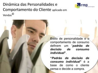 Dinâmica das Personalidades e 
Comportamento do Cliente aplicado em 
Vendas© 
 