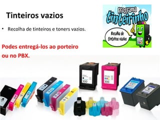 Tinteiros vazios
• Recolha de tinteiros e toners vazios.
Podes entregá-los ao porteiro
ou no PBX.
 