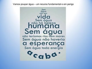 Vamos poupar água – um recurso fundamental e em perigo
 