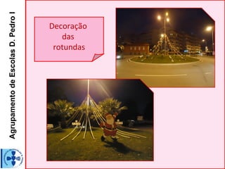 AgrupamentodeEscolasD.PedroI
Decoração
das
rotundas
 