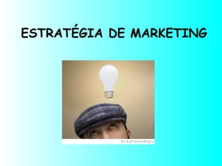 ESTRATÉGIA DE MARKETING
 