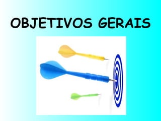OBJETIVOS GERAIS
 