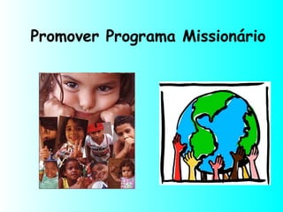 Promover Programa Missionário
 