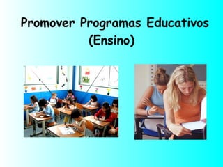 Promover Programas Educativos
(Ensino)
 