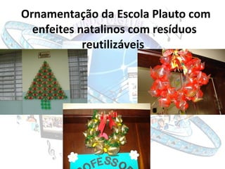 Ornamentação da Escola Plauto com enfeites natalinos com resíduos reutilizáveis   