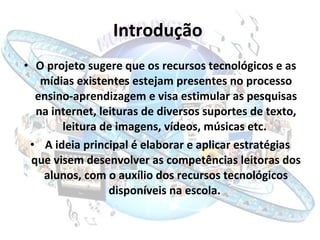 Introdução   <ul><li>O projeto sugere que os recursos tecnológicos e as mídias existentes estejam presentes no processo en...