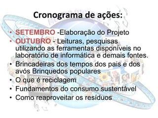 Cronograma de ações:   <ul><li>SETEMBRO  -Elaboração do Projeto </li></ul><ul><li>OUTUBRO   - Leituras, pesquisas utilizan...