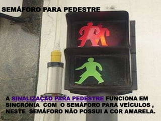 SEMÁFORO PARA PEDESTREA SINALIZAÇÃO PARA PEDESTRE FUNCIONA EM SINCRONIA  COM  O SEMÁFORO PARA VEÍCULOS , NESTE  SEMÁFORO NÃO POSSUI A COR AMARELA.