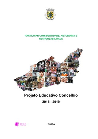 PARTICIPAR COM IDENTIDADE, AUTONOMIA E
RESPONSABILIDADE
Projeto Educativo Concelhio
2015 - 2019
Baião
 