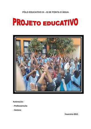 PÓLO EDUCATIVO III – B DE PONTA D´ÁGUA
Autores/as:
- Professores/as
- Gestora
Fevereiro 2015
 