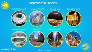 Arcos da LapaEstádio Maracanã
Arena Fonte Nova Pelourinho
Teatro Municipal
Avenida Paulista Mercadão
Museu do Amanhã
PONTOS TURÍSTICOS
ENTRE OUTROS
 