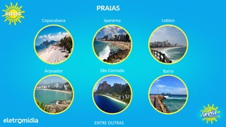 Copacabana Ipanema Leblon
Arpoador São Conrado Barra
PRAIAS
ENTRE OUTRAS
 