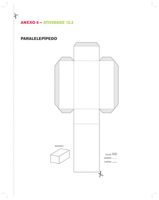 AnExO 6 – AtIVIdAdE 13.3
PARALELEPÍPEdO
CORTAR
DOBRAR
COLAR
MONTADO
 
