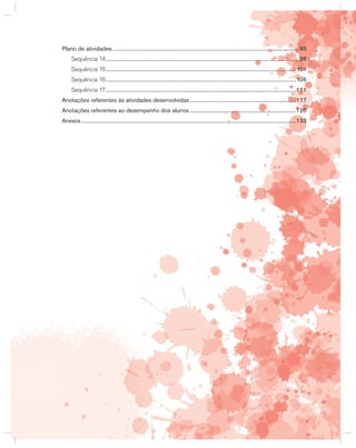 Plano de atividades ....................................................................................................................................... 95
Sequência 14............................................................................................................................................ 96
Sequência 15.......................................................................................................................................... 101
Sequência 16..........................................................................................................................................106
Sequência 17..........................................................................................................................................111
Anotações referentes às atividades desenvolvidas.............................................................................117
Anotações referentes ao desempenho dos alunos .............................................................................125
Anexos............................................................................................................................................................133
 