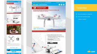 Torpedos	
  
①  Dar	
  con.nuidade	
  as	
  campanhas.	
  
②  Comunicar	
  de	
  forma	
  direta,	
  	
  
obje.va	
  e	
  atra.va.	
  
	
  
 