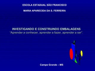   Campo Grande – MS ESCOLA ESTADUAL SÃO FRANCISCO MARIA APARECIDA DA S. FERREIRA   