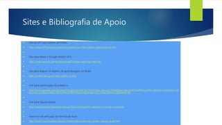 Sites e Bibliografia de Apoio 
 Site da UFF para sólidos de Platão 
 http://www.uff.br/cdme/platônicos/platônicos-htm/sólidos-platonicos-br.htm 
 
 Site para baixar o Google Sketch UP 8 
 http://www.baixaki.com.br/download/trimble-sketchup-free.htm 
 
 Site para acessar os objetos de aprendizagem do Rived 
 http://rived.mec.gov.br/site_objeto_lis.php 
 
 Link para planificação de poliedros 
 http://www.google.com.br/search?q=planifica%C3A7%C3%A3o+de+s%C3%B3lidos+geom%C3%A9tricos&hl=pt&tbm=isch&tbo=u8 
source=univ&sa=x&ei=JKE2UfPKCYnS9ATQz4CwBg&ved=0CCcQsAQ&biw=1366&bih=66 
 
 Link para figuras planas 
 http://www.ensinar-aprender.com.br/2011/06/imprimir-recortar-e-montar-cone.html 
 
 Exercícios de aplicação da fórmula de Euler 
 http://exercicios.brasilescola.com/matematica/exercicios-sobre-relacao-euler.htm 
 