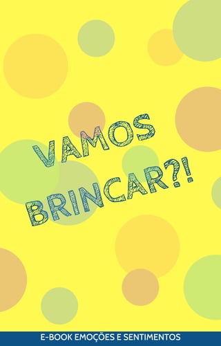 VAMOS
BRINCAR?!
E-BOOK EMOÇÕES E SENTIMENTOS
 