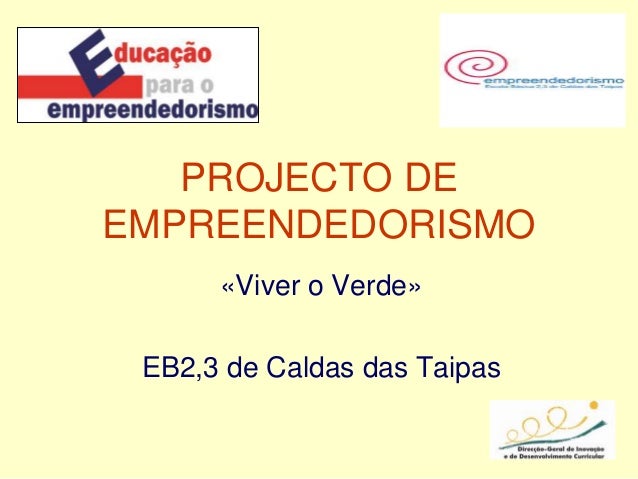 PROJECTO DE
EMPREENDEDORISMO
«Viver o Verde»
EB2,3 de Caldas das Taipas
 